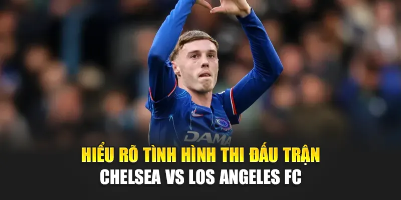 Soi Kèo Bóng Đá Chelsea Vs Los Angeles FC Từ camploup.com 2 Hiểu rõ tình hình thi đấu trận Chelsea vs Los Angeles FC