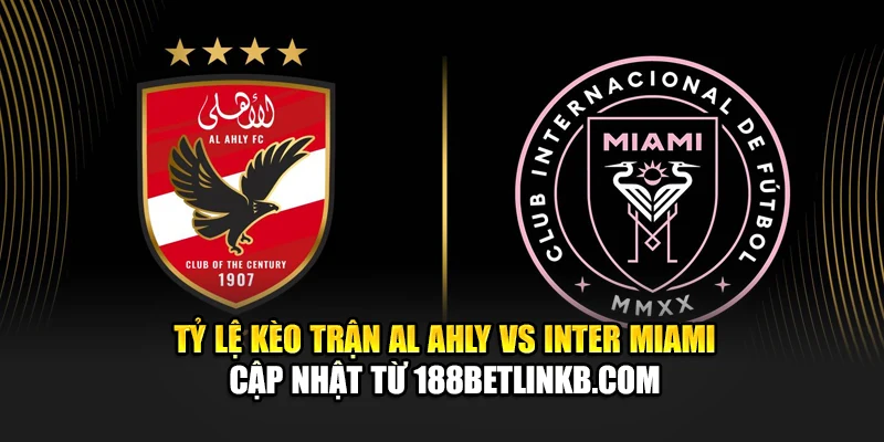 Soi Kèo Bóng Đá Al Ahly Vs Inter Miami Ngày 15/06 Chính Xác 2 Tỷ lệ kèo trận Al Ahly vs Inter Miami cập nhật từ camploup.com